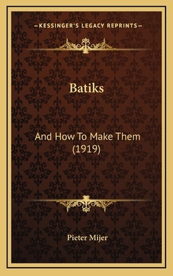 Batiks: And How To Make Them (1919) by Mijer, Pieter