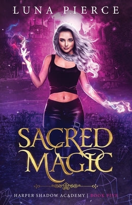 Sacred Magic: Harper Shadow Academy (Book Five) by Pierce, Luna