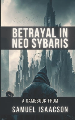 Betrayal in Neo Sybaris: A gamebook from Samuel Isaacson by Isaacson, Sam