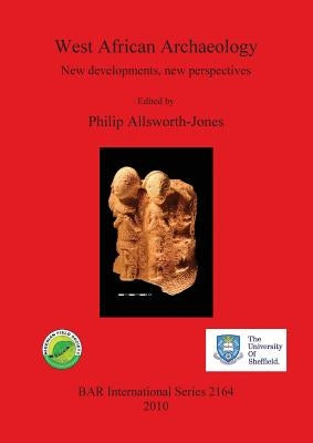 West African Archaeology: New developments, new perspectives by Allsworth-Jones, Philip