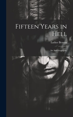 Fifteen Years in Hell: An Autobiography by Benson, Luther