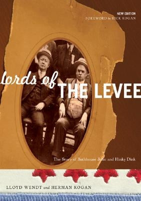 Lords of the Levee: The Story of Bathhouse John and Hinky Dink by Wendt, Lloyd