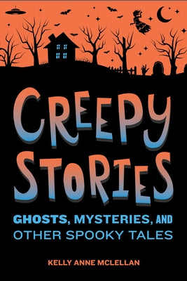 Creepy Stories: Ghosts, Mysteries, and Other Spooky Tales by McLellan, Kelly Anne