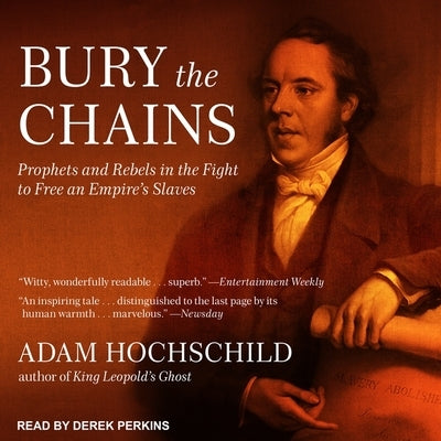 Bury the Chains: Prophets and Rebels in the Fight to Free an Empire's Slaves by Hochschild, Adam