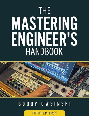 The Mastering Engineer's Handbook 5th Edition by Owsinski, Bobby