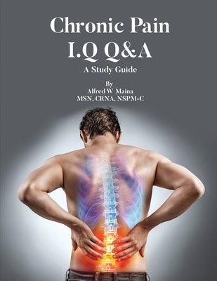 Chronic Pain I.Q Q&A: A Study Guide by Maina, Alfred W.