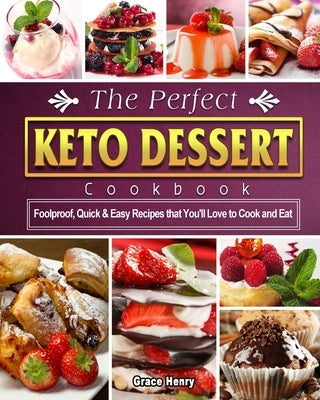 The Perfect Keto Dessert Cookbook: Foolproof, Quick & Easy Recipes that You'll Love to Cook and Eat by Henry, Grace