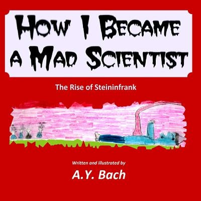 How I Became A Mad Scientist - The Rise of Steininfrank by Bach, A. y.