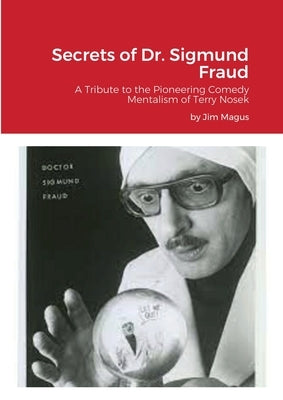 Secrets of Dr. Sigmund Fraud: A Tribute to the Pioneering Comedy Mentalism of Terry Nosek by Magus, Jim