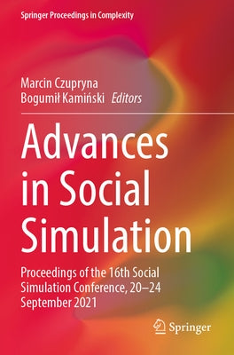 Advances in Social Simulation: Proceedings of the 16th Social Simulation Conference, 20-24 September 2021 by Czupryna, Marcin