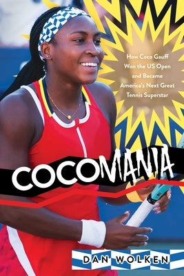 Cocomania: How Coco Gauff Won the Us Open and Became America's Next Great Tennis Superstar by Wolken, Dan