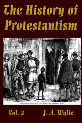 The History of Protestantism Vol. 3 by Wylie, J. a.