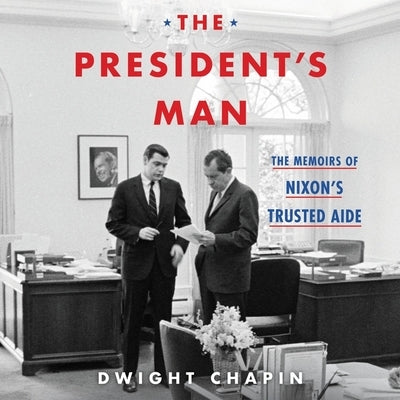 The President's Man: The Memoirs of Nixon's Trusted Aide by Chapin, Dwight