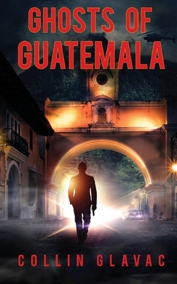 Ghosts of Guatemala by Glavac, Collin