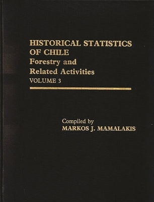 Historical Statistics of Chile, Volume III: Forestry and Related Activities by Unknown