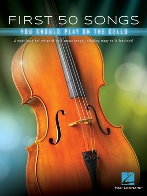 First 50 Songs You Should Play on Cello: A Must-Have Collection of Well-Known Songs, Including Many Cello Features by Hal Leonard Corp