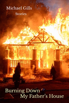 Burning Down My Father's House: Stories by Gills, Michael