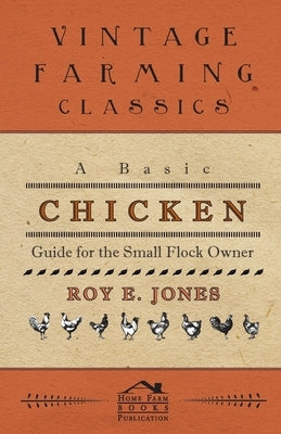 A Basic Chicken Guide For The Small Flock Owner by Jones, Roy