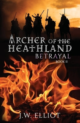 Archer of the Heathland: Betrayal by Elliot, J. W.