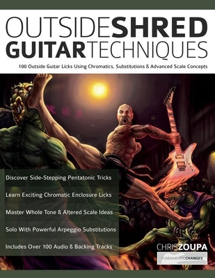 Outside Shred Guitar Techniques: 100 Outside Guitar Licks Using Chromatics, Substitutions & Advanced Scale Concepts by Zoupa, Chris