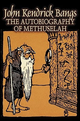 The Autobiography of Methuselah by John Kendrick Bangs, Fiction, Fantasy, Fairy Tales, Folk Tales, Legends & Mythology by Bangs, John Kendrick