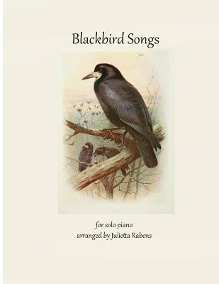 Blackbird Songs for Solo Piano by Rabens, Julietta Anne