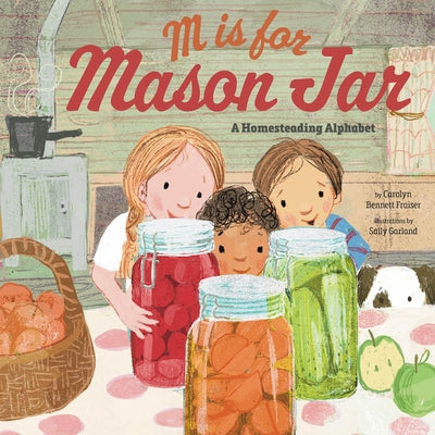 M Is for Mason Jar: A Homesteading Alphabet by Bennett Fraiser, Carolyn