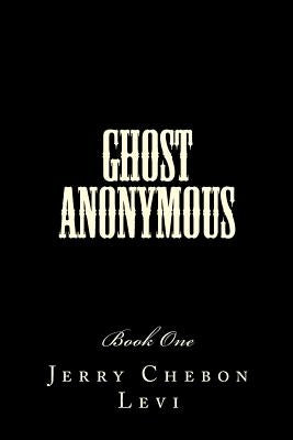 Ghost Anonymous: Book One by Levi, Jerry Chebon