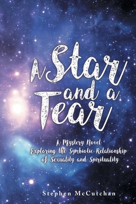 A Star and a Tear: A Mystery Novel Exploring the Symbiotic Relationship of Sexuality and Spirituality by McCutchan, Stephen