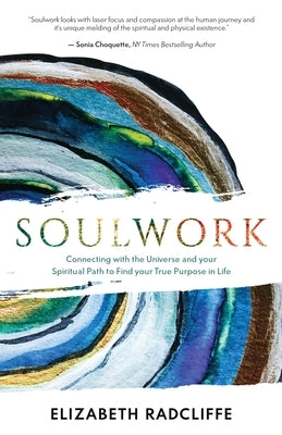 Soulwork: Connecting with the Universe and your Spiritual Path to Find your True Purpose in Life by Radcliffe, Elizabeth