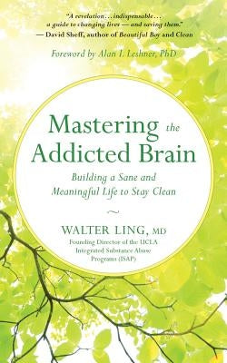 Mastering the Addicted Brain: Building a Sane and Meaningful Life to Stay Clean by Ling, Walter