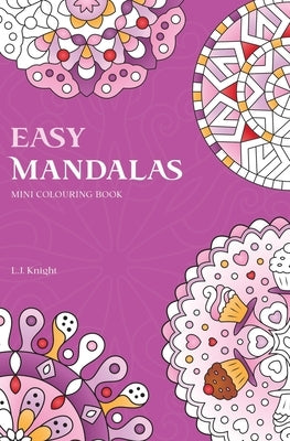 Easy Mandalas Mini Colouring Book: 50 Original Travel Size Mandala Designs For Relaxation by Knight, L. J.