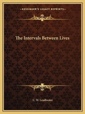 The Intervals Between Lives by Leadbeater, C. W.