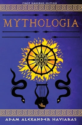 Mythologia: First Omnibus Edition by Haviaras, Adam Alexander