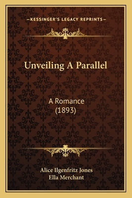 Unveiling a Parallel: A Romance (1893) a Romance (1893) by Jones, Alice Ilgenfritz