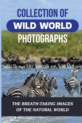 Collection Of Wild World Photographs: The Breath-Taking Images Of The Natural World: World Wildlife Photo by Venturelli, Cher