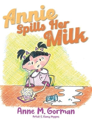 Annie Spills Her Milk by Anne M Gorman