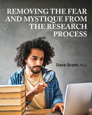 Removing the Fear and Mystique from the Research Process by Grant, Dave