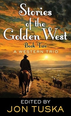 Stories of the Golden West: Book Two: A Western Trio by Tuska, Jon