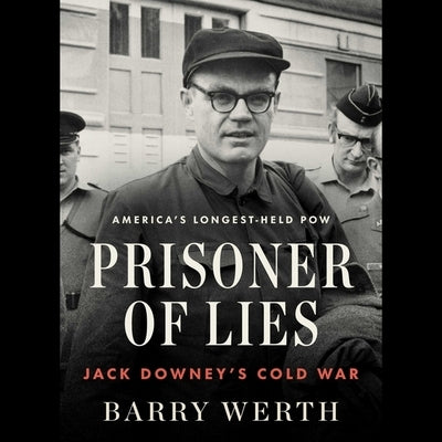 Prisoner of Lies: Jack Downey's Cold War by Werth, Barry