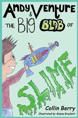 Andy Venture and the Big Blob of Slime by Berry, Collin