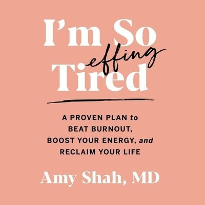 I'm So Effing Tired Lib/E: A Proven Plan to Beat Burnout, Boost Your Energy, and Reclaim Your Life by Shah, Amy