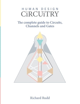 Human Design - Circuitry: The complete guide to Circuits, Channels and Gates by Rudd, Richard