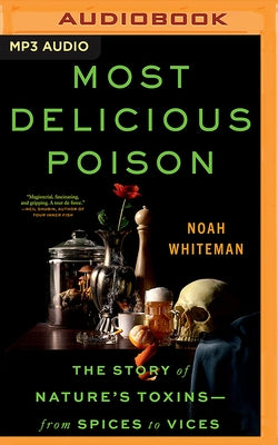 Most Delicious Poison: The Story of Nature's Toxins&#8213;from Spices to Vices by Whiteman, Noah