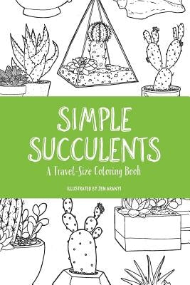 Simple Succulents: A Travel-Size Coloring Book by Aranyi, Jen