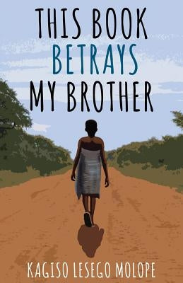 This Book Betrays My Brother by Molope, Kagiso Lesego