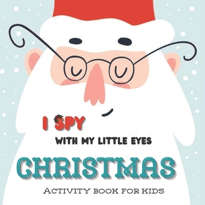 I Spy With my Little Eyes Christmas - Activity Book for Kids: A Color book Fun Guessing Game and Learning Activity Book for Little Kids - A Great Stoc by Konssy