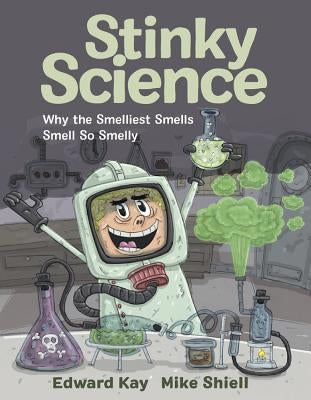 Stinky Science: Why the Smelliest Smells Smell So Smelly by Kay, Edward