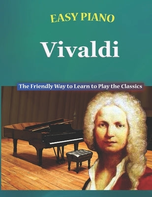 Easy Piano Vivaldi: The Friendly Way to Learn to Play the Classics by Walkercrest