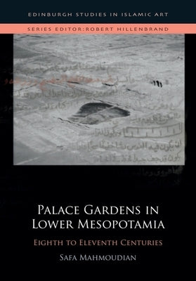 Palace Gardens in Lower Mesopotamia: 8th to 11th Centuries by Mahmoudian, Safa